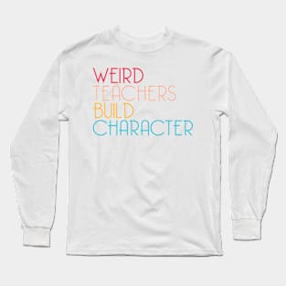 Weird Teachers Build Character Long Sleeve T-Shirt